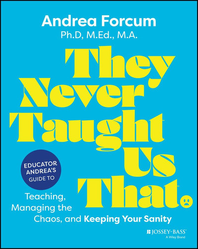 Cover of They Never Taught Us That: Educator Andrea's Guide to Teaching, Managing the Chaos, and Keeping Your Sanity