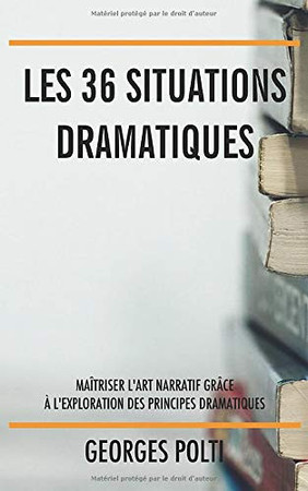 Cover of Les 36 Situations Dramatiques: Maîtriser L’art Narratif Grâce à L’exploration Des Principes Dramatiques (French Edition)