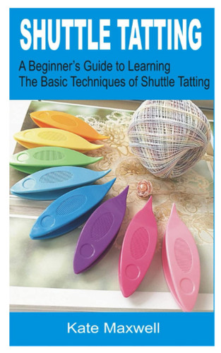 Cover of SHUTTLE TATTING: A Beginner’s Guide To Learning the Basic Techniques of Shuttle Tatting