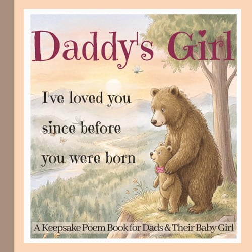 Cover of Daddy’s Little Girl : A Keepsake Poem Book for New Dads and Baby Girl: Father Daughter Gift-Book With Poems and Pictures for Bedtime, Bonding, New Baby Memories, and First-Time Girl-Dads