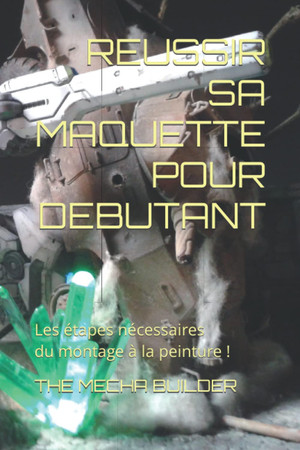 Cover of Réussir Sa Maquette Pour Débutant: Les étapes Nécessaires Du Montage à La Peinture !