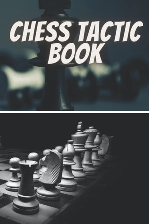 Cover of Chess Tactic Book: Chess Strategy Books for kids|Chess Annotation Log Notebook With Prompts |Moves Tracking Journal |Chess Player Gift|chess Gifts for Men