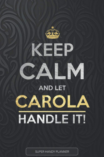 Cover of Carola: Keep Calm And Let Carola Handle It - Carola Name Custom Gift Planner Calendar Notebook Journal
