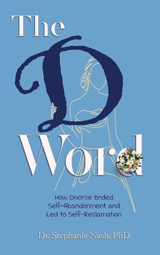 Cover of The D Word: How Divorce Ended Self-Abandonment and Led to Self-Reclamation