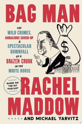 Cover of Bag Man: The Wild Crimes, Audacious Cover-up & Spectacular Downfall of a Brazen Crook in the White House