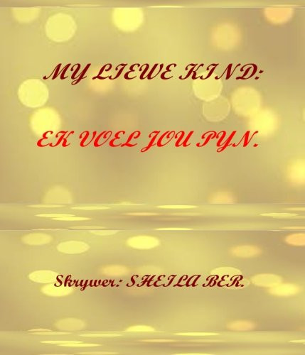 Cover of MY LIEWE KIND: EK VOEL JOU PYN. MY DEAR CHILD - I FEEL YOUR PAIN! In Afrikaans MY DEAR CHILD - You Are Not Alone!
