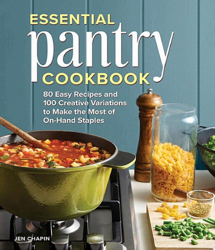 Cover of Essential Pantry Cookbook 80 Easy Recipes and 100 Creative Variations to Make the Most of On-Hand Staples
