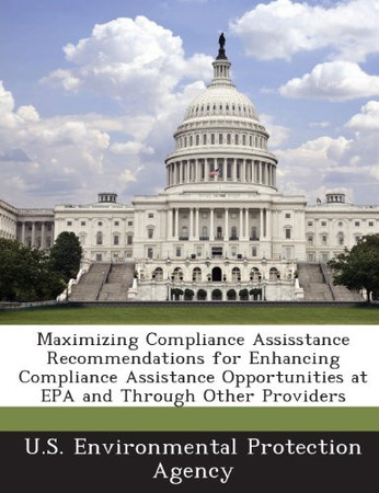 Cover of Maximizing Compliance Assisstance Recommendations for Enhancing Compliance Assistance Opportunities at EPA and Through Other Providers