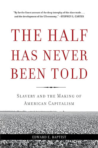 Cover of The Half Has Never Been Told: Slavery and the Making of American Capitalism