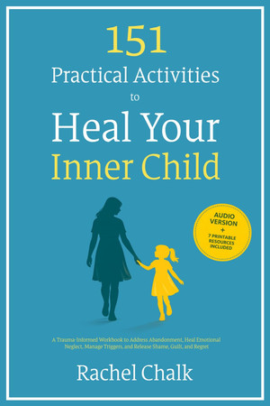 Cover of 151 Practical Activities to Heal Your Inner Child: A Trauma-Informed Workbook to Address Abandonment, Heal Emotional Neglect, Manage Triggers, and Release Shame, Guilt, and Regret