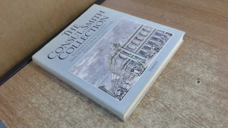 Cover of The Consul Smith Collection: Masterpieces of Italian Drawing From the Royal Library, Windsor Castle ; Raphael to Canaletto ; [this Publication Was Produced to Accompany the Exhibition of Drawings From the Royal Library, Windsor Castle, to Be Shown the Following Venues Between Summer 1989 and Summer
