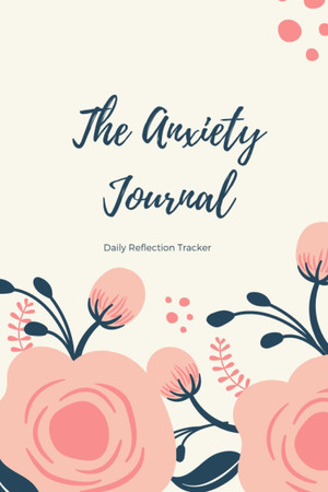 Cover of THE ANXIETY JOURNAL. DAILY REFLECTION TRACKER: NOTEBOOK DESIGNED TO HELP YOU BETTER UNDERSTAND YOUR ANXIETY AND IMPROVE YOUR OVERALL MENTAL HEALTH. (6" X 9"/120 PAG)
