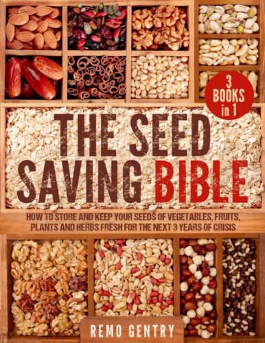 Cover of The Seed Saving Bible 3 in 1: How to Store and Keep Your Seeds of Vegetables, Fruits, Plants, and Herbs Fresh for the Next 3 Years of Crisis