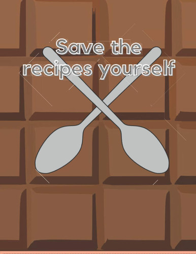 Cover of Save the Recipes Yourself: Save the Recipes Yourself : Modern Recipe Notebook to Write in Your Own Recipes - Blank Recipe Book