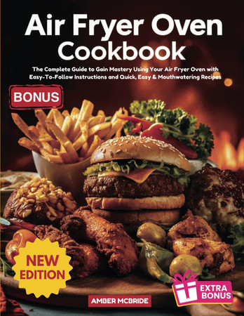 Cover of Air Fryer Oven Cookbook: The Complete Guide to Gain Mastery Using Your Air Fryer Oven With Easy-To-Follow Instructions and Quick, Easy & Mouthwatering Recipes