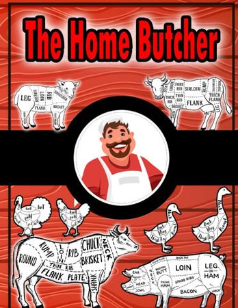 Cover of The Home Butcher: How to Prepare Any Animal or Bird for the Table