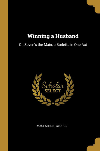 Cover of Winning a Husband: Or, Seven's the Main, a Burletta in One Act