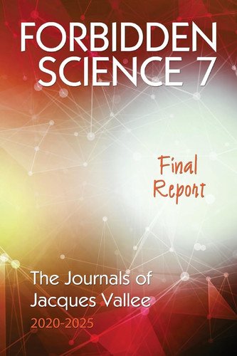 Cover of Forbidden Science 7: Final Report: The Journals of Jacques Vallee 2020-2025