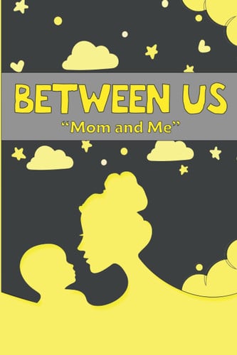 Cover of BETWEEN US (Mom and Me): The Perfect Tool to Build Mother-son Perfect Relationships.