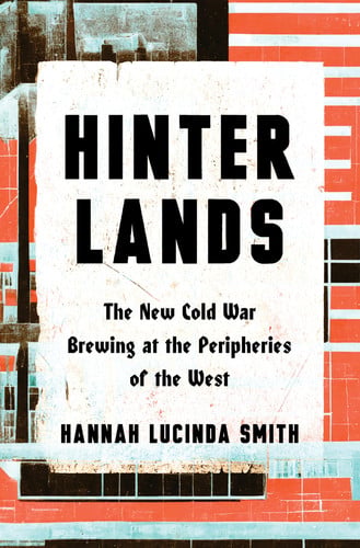 Cover of Hinterlands: The New Cold War Brewing at the Peripheries of the West