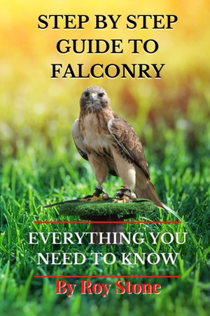 Cover of STEP BY STEP GUIDE TO FALCONRY: Guide To Starting Falconry