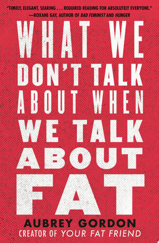 Cover of What We Don't Talk About When We Talk About Fat