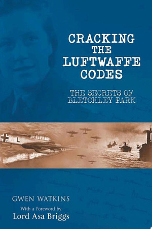 Cover of Cracking the Luftwaffe Codes: The Secrets of Bletchley Park