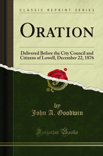 Cover of Oration: Delivered Before the City Council and Citizens of Lowell, December 22, 1876 (Classic Reprint)