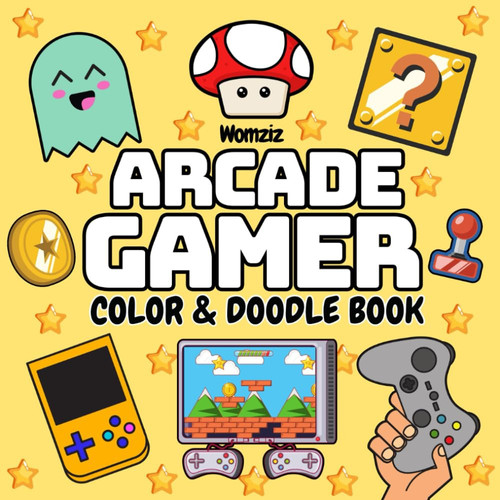 Cover of Arcade Gamer: Color & Doodle Book: Coloring Book for Adults, Teens and Children Featuring Bold Easy Designs of Gaming for Relaxation, Mindfulness and Stress-Relief (Gamer Coloring)