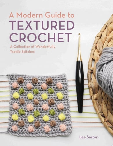 Cover of A Modern Guide to Textured Crochet: A Collection of Wonderfully Tactile Stitches