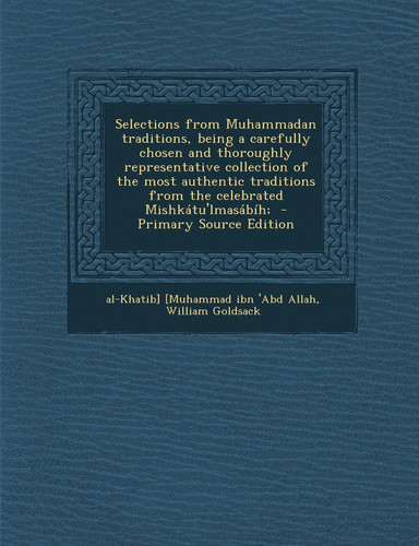 Cover of Selections From Muhammadan Traditions, Being a Carefully Chosen and Thoroughly Representative Collection of the Most Authentic Traditions From the Cel