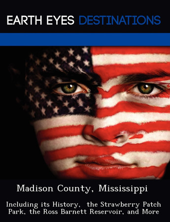 Cover of Madison County, Mississippi: Including Its History, the Strawberry Patch Park, the Ross Barnett Reservoir, and More