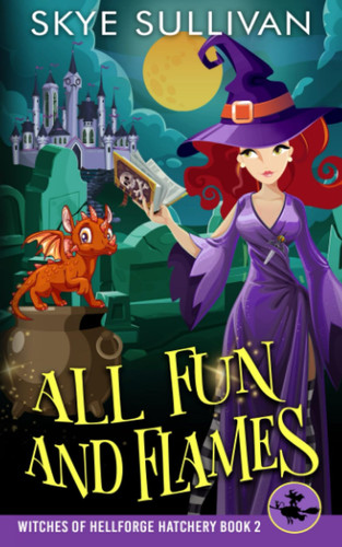Cover of All Fun and Flames A Paranormal Cozy Mystery (Witches of Hellforge Hatchery Book 2)