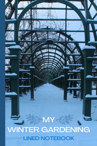 Cover of MY WINTER GARDENING LINED NOTEBOOK: Ideal for Your Winter Garden Musings