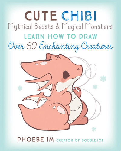 Cover of Cute Chibi Mythical Beasts & Magical Monsters: Learn How to Draw Over 60 Enchanting Creatures
