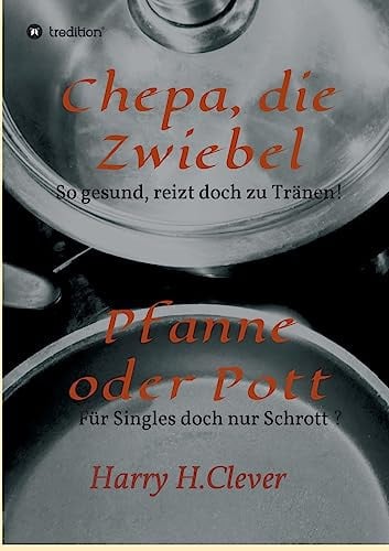 Cover of Chepa, Die Zwiebel - Pfanne Oder Pott! So Gesund, Rührt Doch Zu Tränen - Für Singles Doch Nur Schrott?