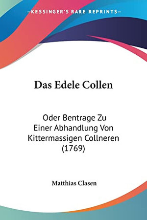 Cover of Das Edele Collen Oder Bentrage Zu Einer Abhandlung Von Kittermassigen Collneren (1769)