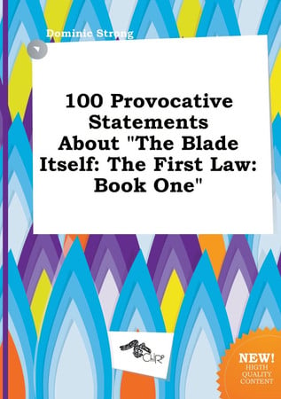 Cover of 100 Provocative Statements About the Blade Itself: The First Law: Book One
