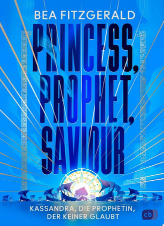 Cover of Princess, Prophet, Saviour - Kassandra, Die Prophetin, Der Keiner Glaubt Eine Mitreißende Enemies-to-Lovers-Romantasy Von TikTok-Star Bea Fitzgerald.