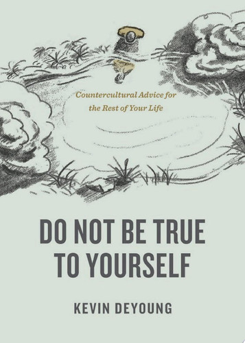 Cover of Do Not Be True to Yourself: Countercultural Advice for the Rest of Your Life