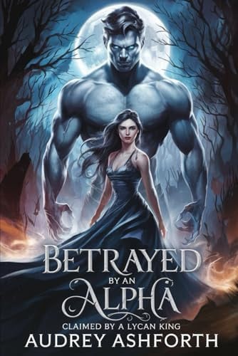 Cover of Betrayed by an Alpha Claimed by a Lycan King