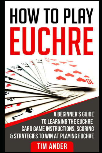 Cover of How to Play Euchre A Beginner's Guide to Learning the Euchre Card Game Instructions, Scoring & Strategies to Win at Playing Euchre