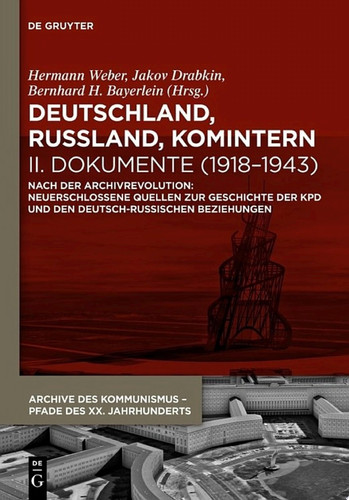 Cover of Deutschland, Russland, Komintern - Dokumente (1918–1943): Nach Der Archivrevolution: Neuerschlossene Quellen Zu Der Geschichte Der KPD Und Den Deutsch-russischen Beziehungen