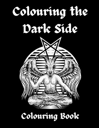 Cover of Colouring the Dark Side: An Adult Colouring Book With a Variety of Dark Illustrations