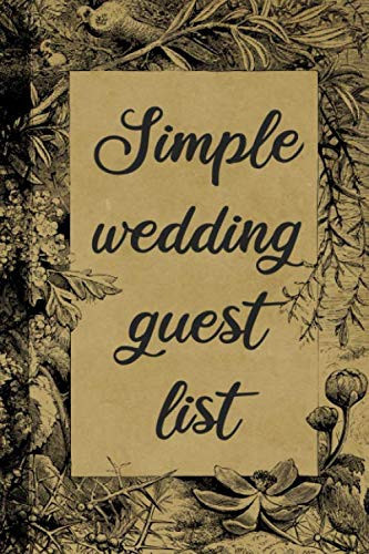 Cover of Simple Wedding Guest List: Wedding Guest Planner for Listing and Tracking the Names, Addresses and Invitations of the People You Want to Attend Your Wedding in a Practical and Easy Way