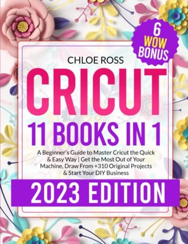Cover of Cricut 11 Books in 1 : A Beginner's Guide to Master Cricut the Quick & Easy Way : Get the Most Out of Your Machine, Draw From +310 Original Projects & Start Your DIY Business