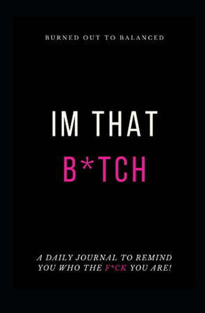 Cover of Im That B*tch: A Daily Journal to Remind You Who the F*ck You Are!