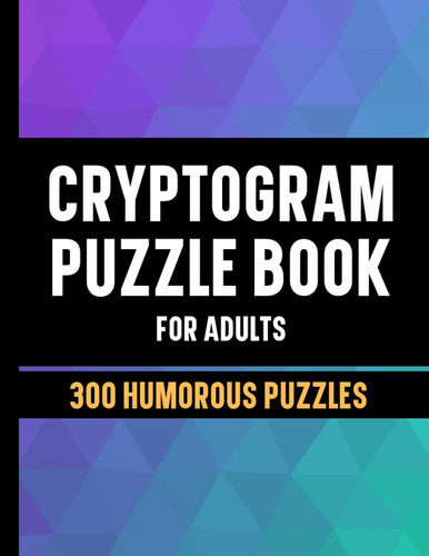 Cover of Cryptogram Puzzle Book For Adults: 300 Humorous Puzzles Based On Funny And Sarcastic Quotes, Large Print, Improve Memory And Sharpen Your Mind