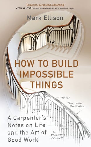 Cover of How to Build Impossible Things: A Carpenter's Notes on Life & the Art of Good Work