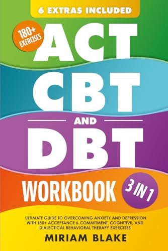 Cover of ACT, CBT & DBT Workbook: 3 in 1: Ultimate Guide to Overcoming Anxiety and Depression With 180+ Acceptance & Commitment, Cognitive, and Dialectical Behavioral Therapy Exercises (Mindful Path)